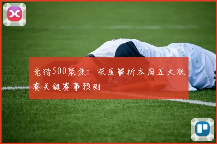 竞猜500聚焦：深度解析本周五大联赛关键赛事预测