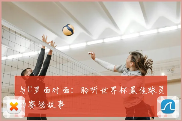与C罗面对面：聆听世界杯最佳球员的赛场故事